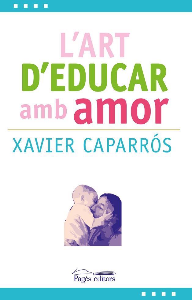 L'ART D'EDUCAR AMB AMOR | 9788499757780 | CAPARRÓS OBIOLS, XAVIER | Llibreria Online de Vilafranca del Penedès | Comprar llibres en català