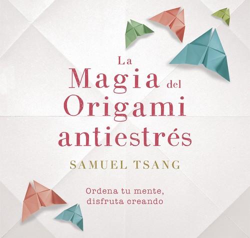 LA MAGIA DEL ORIGAMI ANTIESTRÉS | 9788401018718 | TSANG, SAMUEL | Llibreria Online de Vilafranca del Penedès | Comprar llibres en català