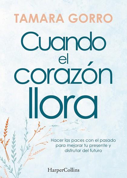 CUANDO EL CORAZÓN LLORA HACER LAS PACES CON EL PASADO PARA MEJORAR TU PRESENTE | 9788491397359 | GORRO, TAMARA | Llibreria Online de Vilafranca del Penedès | Comprar llibres en català