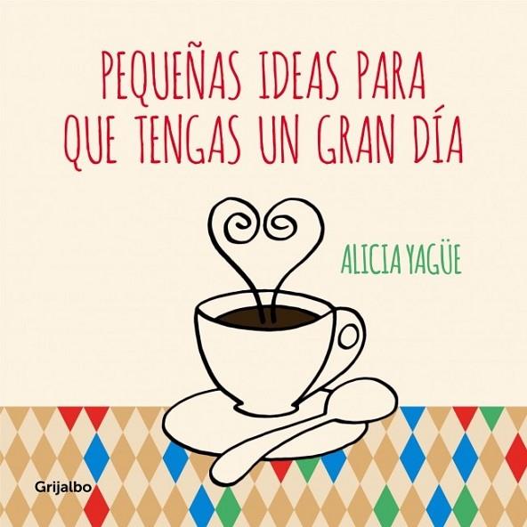 PEQUEÑAS IDEAS PARA QUE TENGAS UN GRAN DÍA | 9788415989332 | YAGUE, ALICIA | Llibreria Online de Vilafranca del Penedès | Comprar llibres en català