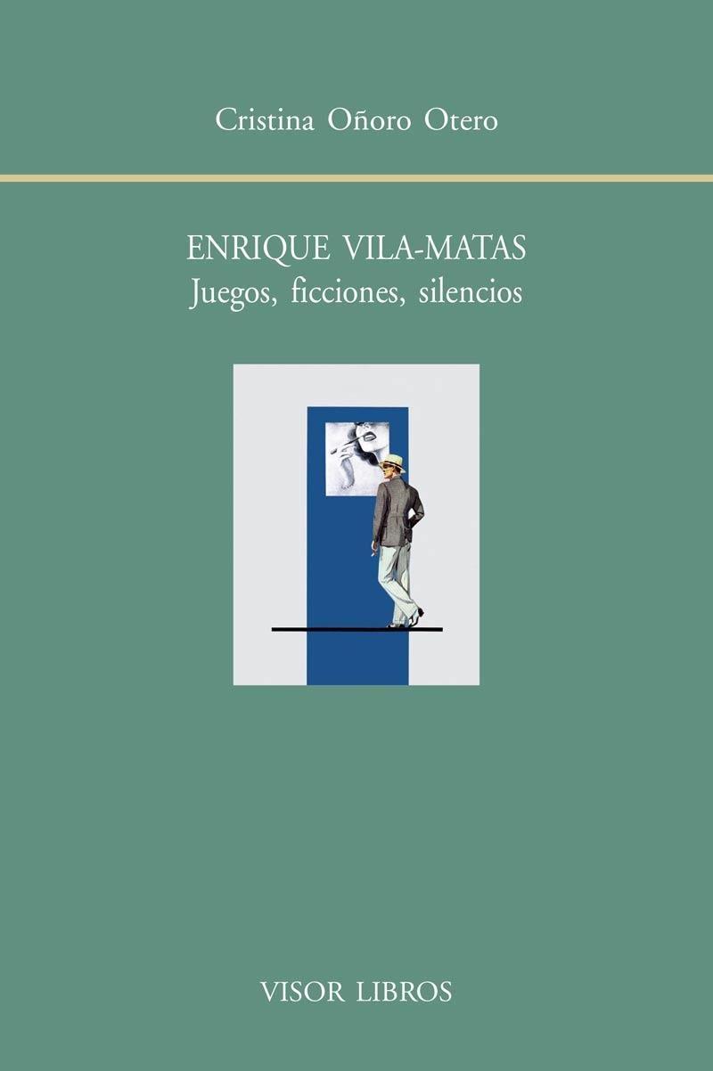 ENRIQUE VILA-MATAS. JUEGOS, FICCIONES, SILENCIOS | 9788498951691 | OÑORO OTERO, CRISTINA | Llibreria Online de Vilafranca del Penedès | Comprar llibres en català