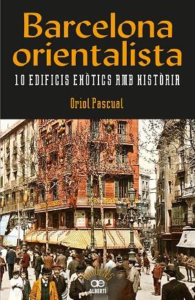 BARCELONA ORIENTALISTA 10 EDIFICIS EXÒ?TICS AMB HISTÒRIA | 9788472461611 | PASCUAL SANPONS, ORIOL | Llibreria Online de Vilafranca del Penedès | Comprar llibres en català