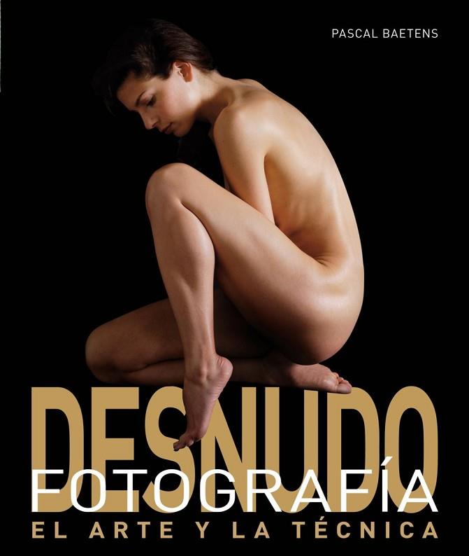 FOTOGRAFIA DE DESNUDO EL ARTE Y LA TECNICA | 9788496669628 | BAETENS, PASCAL | Llibreria Online de Vilafranca del Penedès | Comprar llibres en català