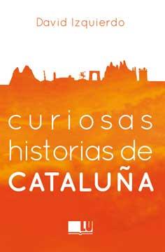 CURIOSAS HISTORIAS DE CATALUÑA | 9788416279395 | IZQUIERDO SALAS, DAVID | Llibreria Online de Vilafranca del Penedès | Comprar llibres en català