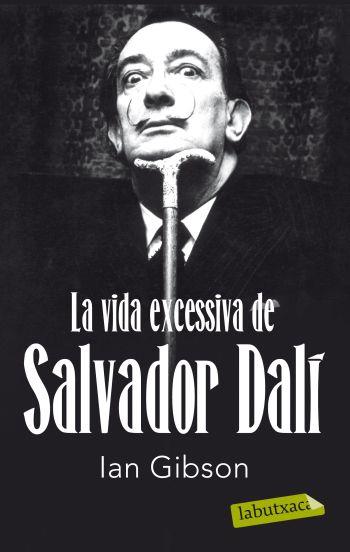 LA VIDA EXCESSIVA DE SALVADOR DALI | 9788499302416 | GIBSON, IAN | Llibreria Online de Vilafranca del Penedès | Comprar llibres en català