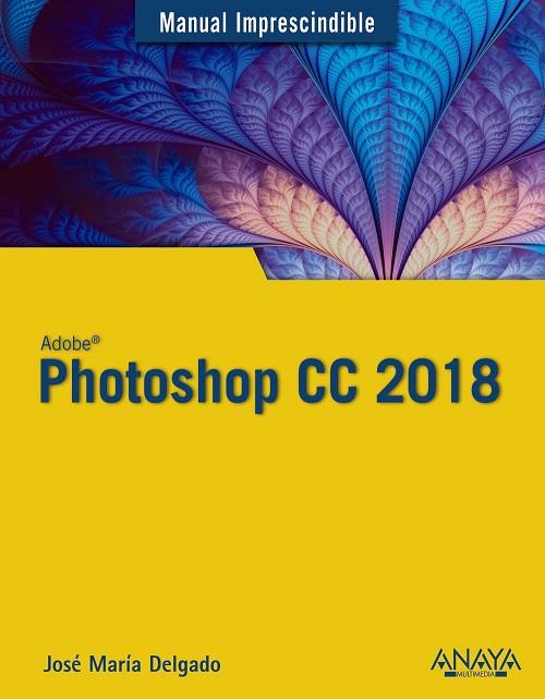 PHOTOSHOP CC 2018 | 9788441539983 | DELGADO CABRERA, JOSÉ MARÍA | Llibreria Online de Vilafranca del Penedès | Comprar llibres en català