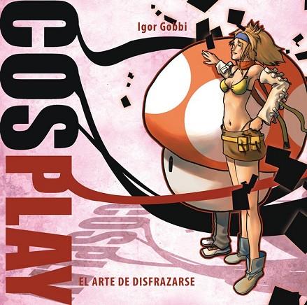 COSPLAY EL ARTE DE DISFRAZARSE | 9788492458776 | GOBBI, IGOR | Llibreria Online de Vilafranca del Penedès | Comprar llibres en català