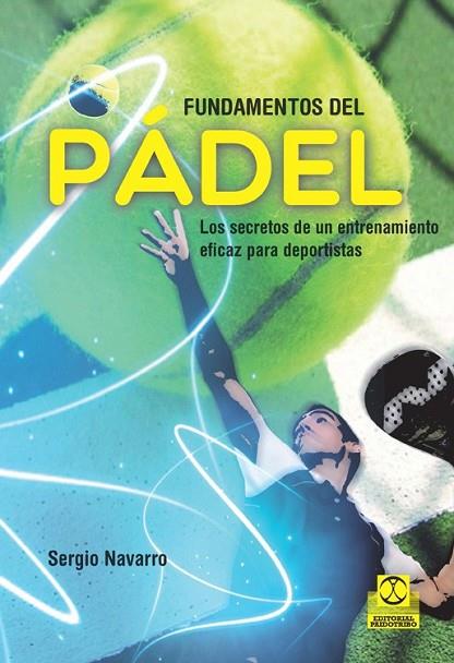 FUNDAMENTOS DEL PÁDEL LOS SECRETOS DE UN ENTRENAMIENTO EFICAZ PARA DEPORTISTAS | 9788499105499 | NAVARRO, SERGIO | Llibreria Online de Vilafranca del Penedès | Comprar llibres en català