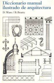 DICCONARIO MANUAL ILUSTRADO DE ARQUITECTURA | 9788425223860 | BEATTY, BETTY Y WARE, DORA | Llibreria L'Odissea - Libreria Online de Vilafranca del Penedès - Comprar libros