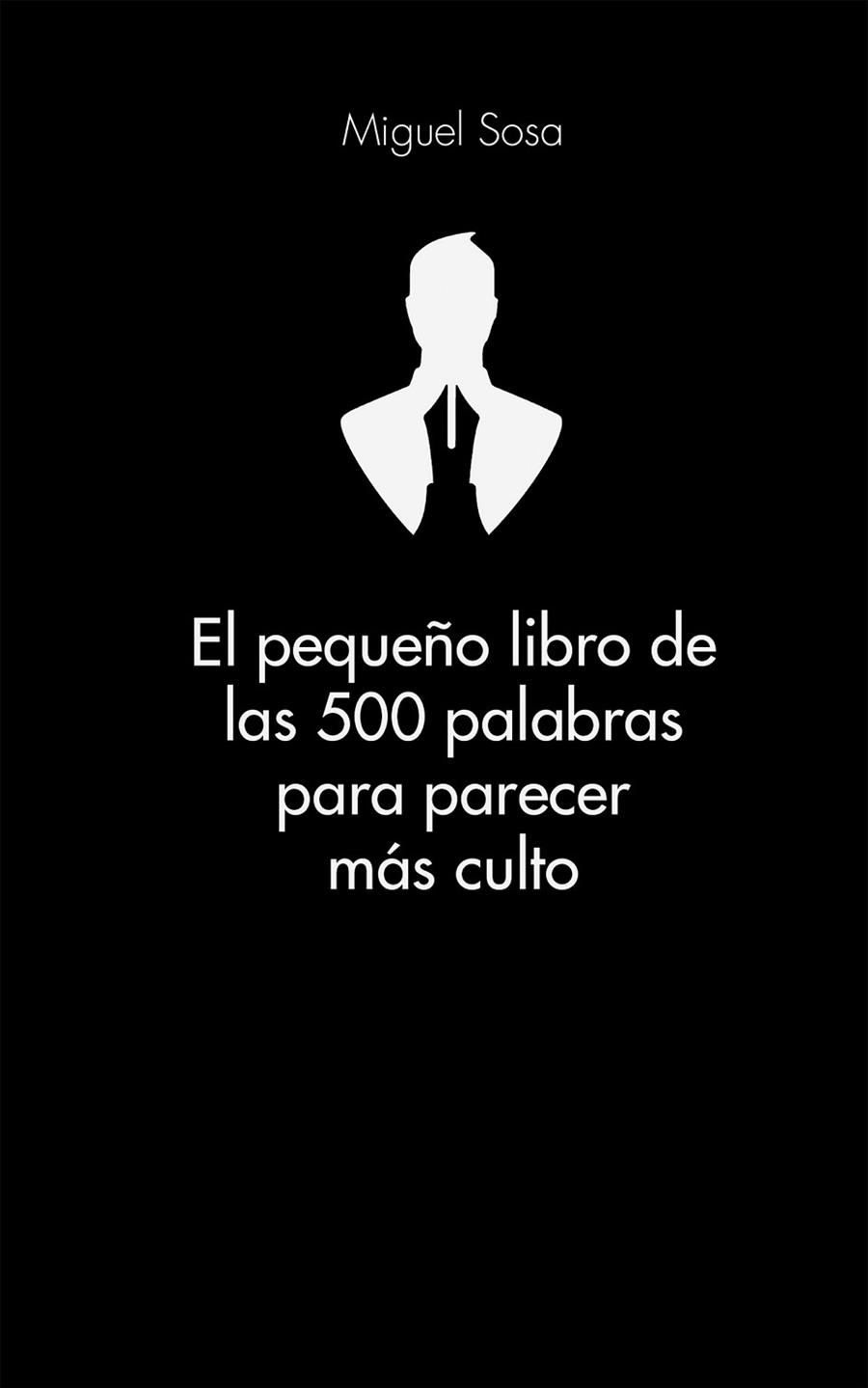 EL PEQUEÑO LIBRO DE LAS 500 PALABRAS PARA PARECER MÁS CULTO | 9788416253319 | SOSA, MIGUEL | Llibreria L'Odissea - Libreria Online de Vilafranca del Penedès - Comprar libros