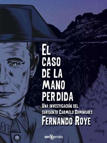 EL CASO DE LA MANO PERDIDA UNA INVESTIGACIÓN DEL SARGENTO CARMELO DOMÍNGUEZ | 9788415521136 | ROYE, FERNANDO (1984- ) | Llibreria Online de Vilafranca del Penedès | Comprar llibres en català