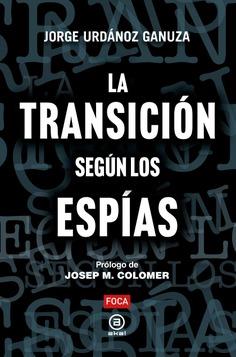 LA TRANSICIÓN SEGÚN LOS ESPÍAS | 9788416842889 | URDÁNOZ GANUZA, JORGE | Llibreria Online de Vilafranca del Penedès | Comprar llibres en català