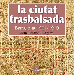 LA CIUTAT TRASBALSADA BARCELONA 1901-1910 | 9788472461550 | BROTONS, RÒMUL | Llibreria L'Odissea - Libreria Online de Vilafranca del Penedès - Comprar libros