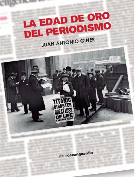 LA EDAD DE ORO DEL PERIODISMO | 9788418604416 | GINER, JUAN ANTONIO | Llibreria Online de Vilafranca del Penedès | Comprar llibres en català