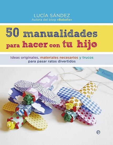 50 MANUALIDADES PARA HACER CON TU HIJO | 9788490604663 | SÁNDEZ, LUCÍA | Llibreria Online de Vilafranca del Penedès | Comprar llibres en català