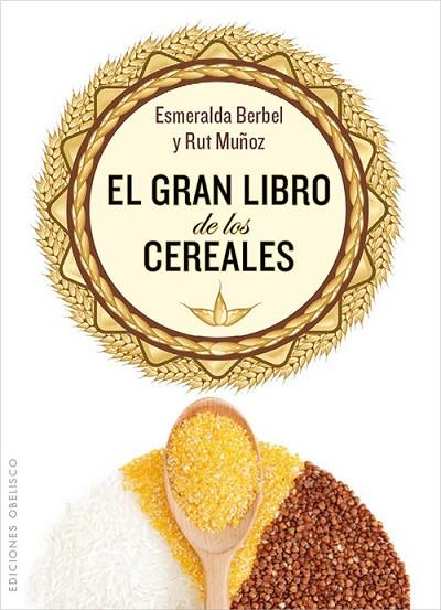 EL GRAN LIBRO DE LOS CEREALES | 9788497779067 | BERBEL PERDIGUERO, ESMERALDA/MUÑOZ MADROÑAL, RUT | Llibreria Online de Vilafranca del Penedès | Comprar llibres en català