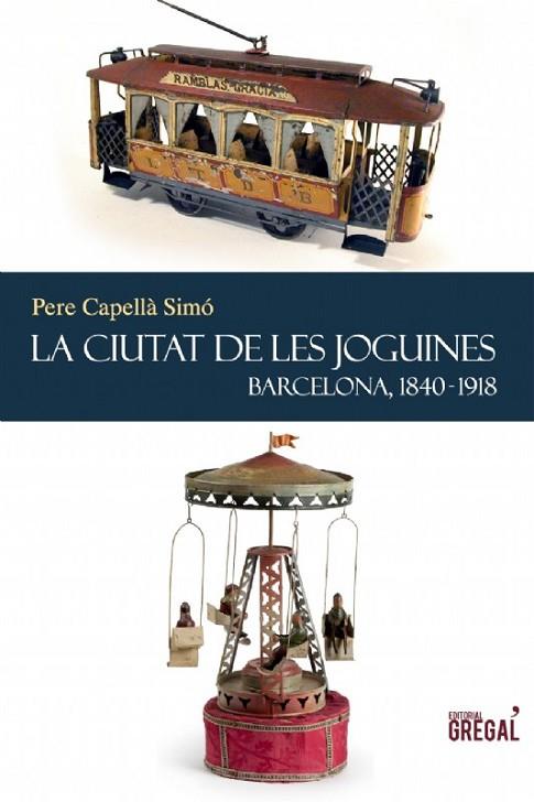 LA CIUTAT DE LES JOGUINES BARCELONA 1840 - 1918 | 9788494150050 | CAPELLA, PERE | Llibreria L'Odissea - Libreria Online de Vilafranca del Penedès - Comprar libros