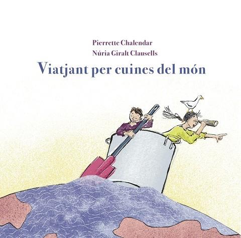 VIATJANT PER CUINES DEL MÓN | 9788412900125 | CHALENDAR, PIERRETE/GIRALT CLAUSELLS, NÚRIA | Llibreria L'Odissea - Libreria Online de Vilafranca del Penedès - Comprar libros