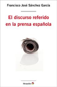 EL DISCURSO REFERIDO EN LA PRENSA ESPAÑOLA | 9788499212104 | SANCHEZ GARCIA, FRANCISCO JOSE | Llibreria L'Odissea - Libreria Online de Vilafranca del Penedès - Comprar libros