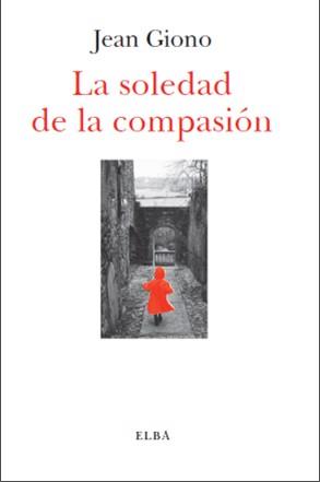 LA SOLEDAD DE LA COMPASIÓN | 9788494085567 | GIONO, JEAN | Llibreria L'Odissea - Libreria Online de Vilafranca del Penedès - Comprar libros