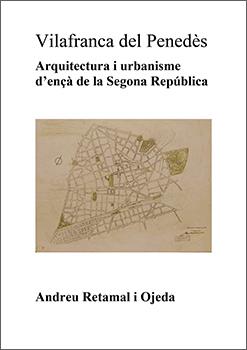 VILAFRANCA DEL PENEDÈS ARQUITECTURA I URBANISME D'ENÇÀ DE LA SEGONA REPÚBLICA | ARQUITECTURAIURBANIS | RETAMAL I OJEDA, ANDREU | Llibreria Online de Vilafranca del Penedès | Comprar llibres en català