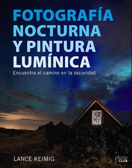 FOTOGRAFÍA NOCTURNA Y PINTURA LUMÍNICA. ENCUENTRA EL CAMINO EN LA OSCURIDAD | 9788441539273 | KEIMIG, LANCE | Llibreria Online de Vilafranca del Penedès | Comprar llibres en català