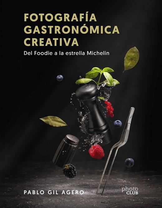 FOTOGRAFÍA GASTRONÓMICA CREATIVA  | 9788441547896 | GIL AGERO, PABLO | Llibreria Online de Vilafranca del Penedès | Comprar llibres en català