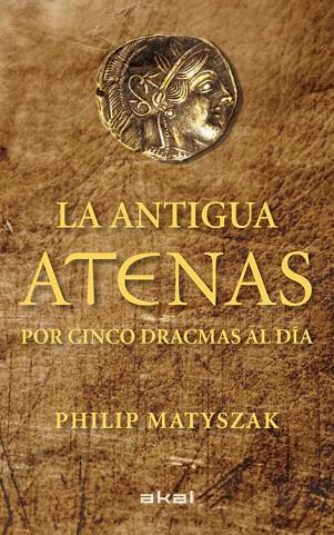 LA ANTIGUA ATENAS POR CINCO DRACMAS AL DIA | 9788446035183 | MATYSZAK, PHILIP | Llibreria Online de Vilafranca del Penedès | Comprar llibres en català