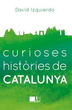 CURIOSES HISTORIES DE CATALUNYA | 9788416279401 | IZQUIERDO SALAS, DAVID | Llibreria Online de Vilafranca del Penedès | Comprar llibres en català