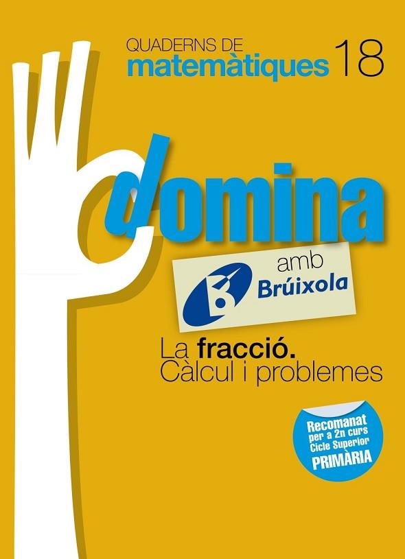 QUADERNS DOMINA MATEMÀTIQUES 18 LA FRACCIÓ. CÀLCUL I PROBLEMES | 9788499061887 | SOUSA MARTÍN, ISMAEL/RECLUSA GLUCK, FERNANDO/NAGORE RUIZ, ÁNGEL/GAMEN RUIZ, RAFAEL | Llibreria Online de Vilafranca del Penedès | Comprar llibres en català