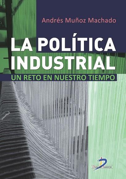 LA POLÍTICA INDUSTRIAL | 9788499695938 | MUÑOZ MACHADO, ANDRÉS | Llibreria L'Odissea - Libreria Online de Vilafranca del Penedès - Comprar libros