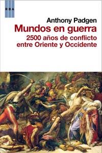 MUNDOS EN GUERRA 2500 AÑOS DE CONFLICTO ORIENTE OCCIDENTE | 9788498679076 | PADGEN, ANTHONY | Llibreria Online de Vilafranca del Penedès | Comprar llibres en català