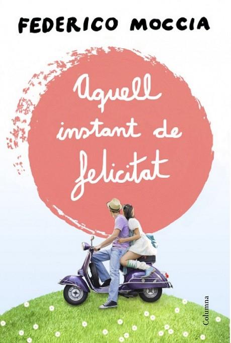 AQUELL INSTANT DE FELICITAT | 9788466415477 | MOCCIA, FEDERICO  | Llibreria L'Odissea - Libreria Online de Vilafranca del Penedès - Comprar libros