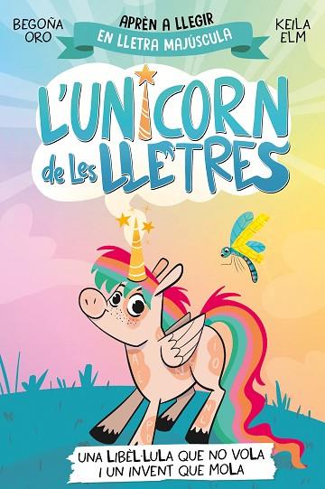 L'UNICORN DE LES LLETRES 1 UNA LIBÈL·LULA QUE NO VOLA I UN INVENT QUE MOLA | 9788448868970 | ORO, BEGOÑA/ELM, KEILA | Llibreria Online de Vilafranca del Penedès | Comprar llibres en català