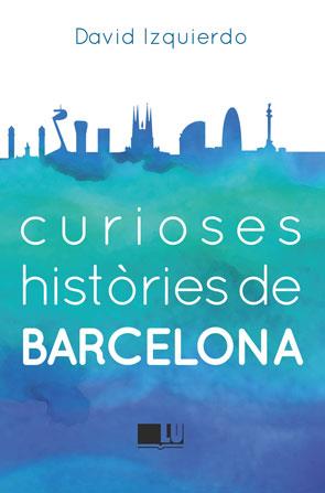 CURIOSES HISTÒRIES DE BARCELONA | 9788415372950 | IZQUIERDO SALAS, DAVID | Llibreria Online de Vilafranca del Penedès | Comprar llibres en català