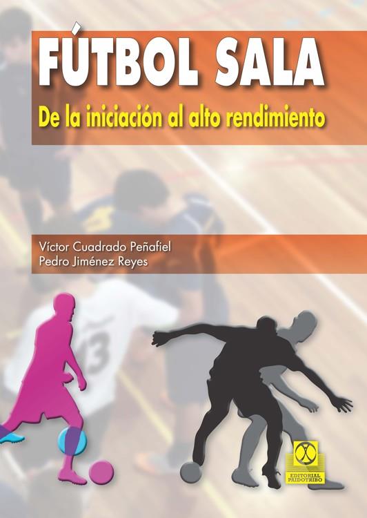 FÚTBOL SALA DE LA INICIACIÓN AL ALTO RENDIMIENTO | 9788499104652 | CUADRADO, VÍCTOR | Llibreria Online de Vilafranca del Penedès | Comprar llibres en català