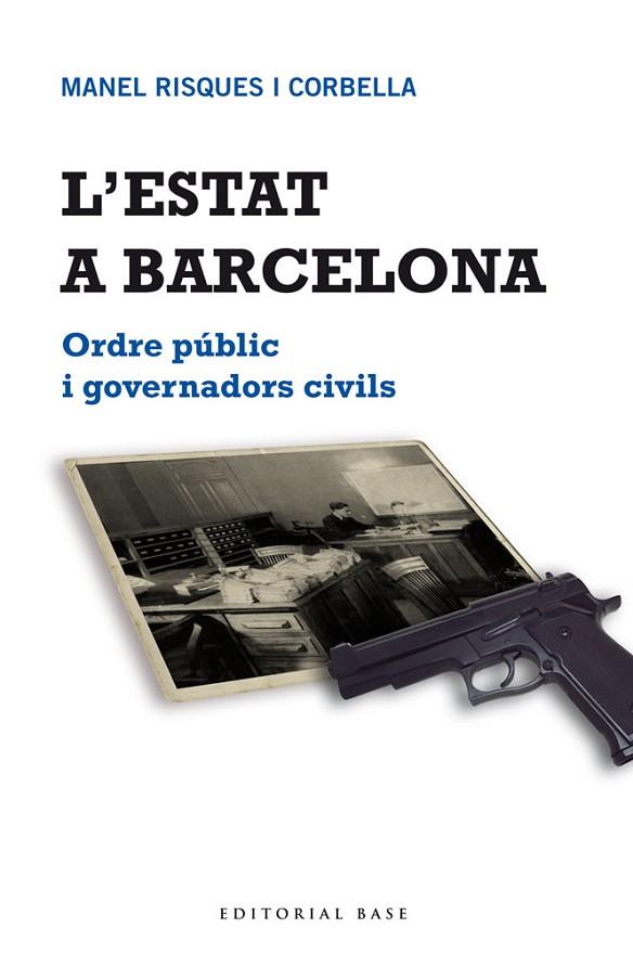 L´ESTAT A BARCELONA ORDRE PÚBLIC I GOVERNADORS CIVILS | 9788415267683 | RISQUES, MANEL | Llibreria Online de Vilafranca del Penedès | Comprar llibres en català