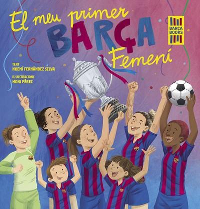 EL MEU PRIMER BARÇA FEMENÍ | 9788419430069 | FERNÁNDEZ SELVA, NOEMÍ/PÉREZ, MONI | Llibreria L'Odissea - Libreria Online de Vilafranca del Penedès - Comprar libros