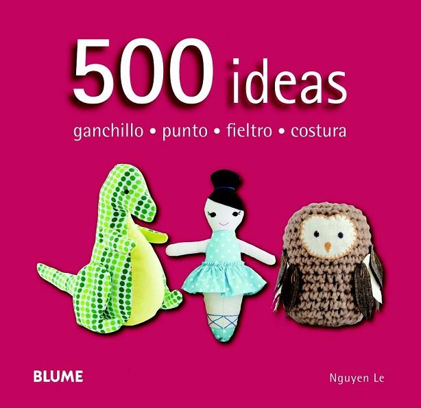 500 IDEAS. GANCHILLO, PUNTO, FIELTRO Y COSTURA | 9788415317586 | NGUYEN, LE | Llibreria Online de Vilafranca del Penedès | Comprar llibres en català