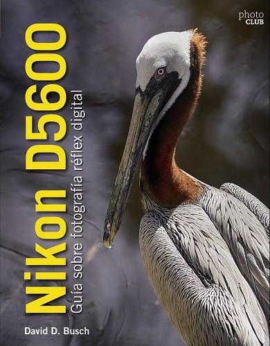 NIKON D5600 GUÍA SOBRE FOTOGRAFÍA RÉFLEX DIGITAL | 9788441540026 | BUSCH, DAVID D | Llibreria Online de Vilafranca del Penedès | Comprar llibres en català