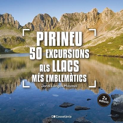 PIRINEU 50 EXCURSIONS ALS LLACS MÉS EMBLEMÀTICS | 9788413563640 | LONGÁS MAYAYO, JORDI | Llibreria Online de Vilafranca del Penedès | Comprar llibres en català