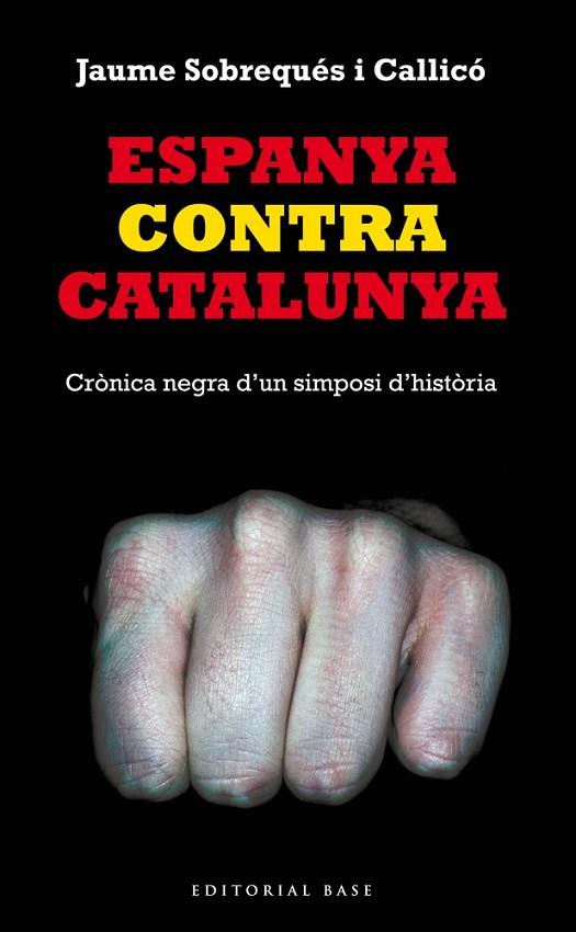 ESPANYA CONTRA CATALUNYA CRÒNICA NEGRA D'UN SIMPOSI D'HISTÒRIA | 9788416166008 | SOBREQUÉS, JAUME | Llibreria Online de Vilafranca del Penedès | Comprar llibres en català