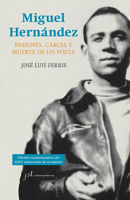 MIGUEL HERNÁNDEZ PASIONES CARCEL Y MUERTE DE UN POETA | 9788415673279 | FERRIS, JOSE LUIS | Llibreria Online de Vilafranca del Penedès | Comprar llibres en català