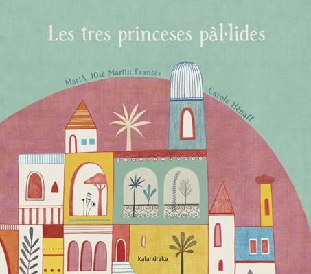 LES TRES PRINCESES PÁL-LIDES | 9788484648796 | MARTÍN FRANCÉS, MARÍA JOSÉ/HÉNAFF, CAROLE | Llibreria Online de Vilafranca del Penedès | Comprar llibres en català