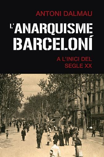 L'ANARQUISME BARCELONÍ A L'INICI DEL SEGLE XX | 9788419007063 | DALMAU I RIBALTA, ANTONI | Llibreria Online de Vilafranca del Penedès | Comprar llibres en català