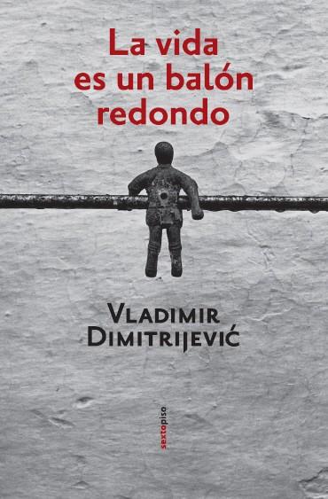 LA VIDA ES UN BALON REDONDO | 9788496867253 | DIMITRIJEVIC, V | Llibreria Online de Vilafranca del Penedès | Comprar llibres en català