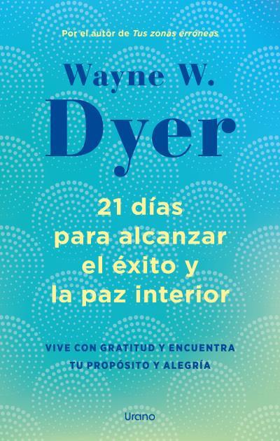 21 DÍAS PARA ALCANZAR EL ÉXITO Y LA PAZ INTERIOR | 9788418714238 | DYER, WAYNE W. | Llibreria L'Odissea - Libreria Online de Vilafranca del Penedès - Comprar libros