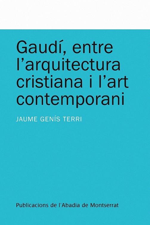 GAUDI ENTRE L'ARQUTECTURA CRISTIANA I L'ART CONTEMPORANI | 9788498831993 | GENIS TERRI, JAUME | Llibreria L'Odissea - Libreria Online de Vilafranca del Penedès - Comprar libros