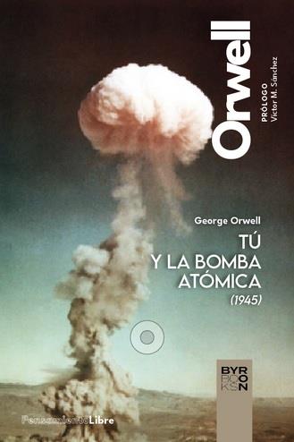 TÚ Y LA BOMBA ATÓMICA Y OTROS ESCRITOS | 9788412796308 | ORWELL, GEORGE | Llibreria Online de Vilafranca del Penedès | Comprar llibres en català