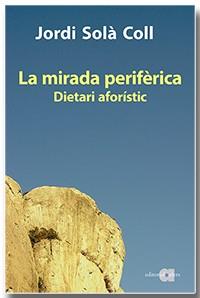 LA MIRADA PERIFÈRICA. DIETARI AFORÍSTIC | 9788418618093 | SOLÀ COLL, JORDI | Llibreria L'Odissea - Libreria Online de Vilafranca del Penedès - Comprar libros